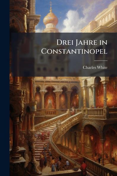 Drei Jahre in Constantinopel