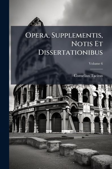 Opera Supplementis Notis Et Dissertationibus; Volume 6