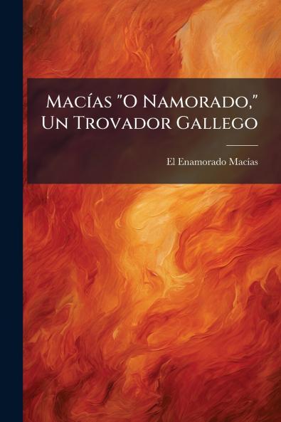 Macías O Namorado Un Trovador Gallego