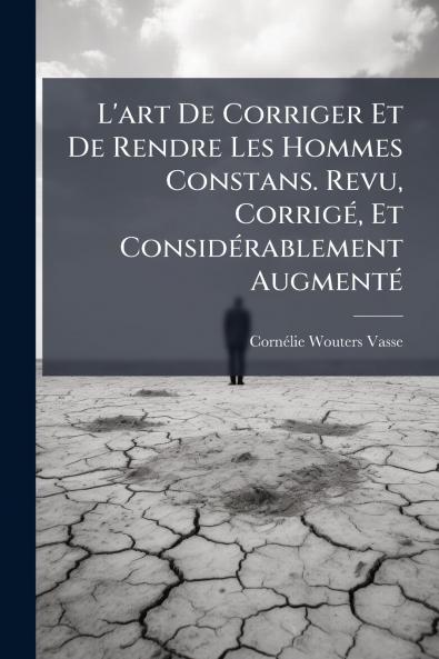 L'art De Corriger Et De Rendre Les Hommes Constans. Revu Corrigé Et Considérablement Augmenté