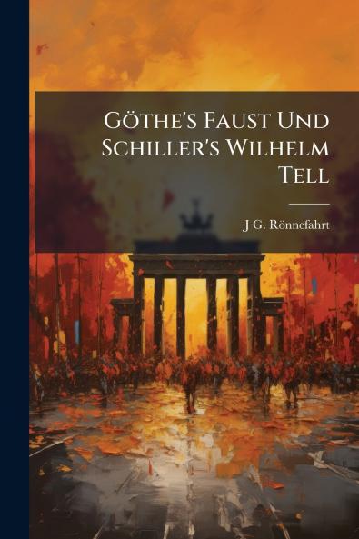 Göthe's Faust Und Schiller's Wilhelm Tell