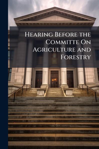 Hearing Before the Committe On Agriculture and Forestry