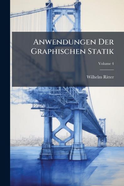 Anwendungen Der Graphischen Statik; Volume 4