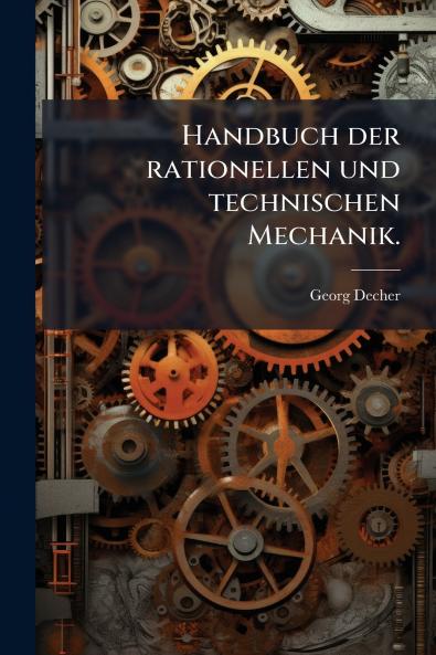 Handbuch der rationellen und technischen Mechanik.