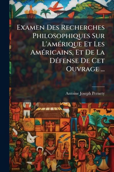 Examen Des Recherches Philosophiques Sur L'amérique Et Les Américains Et De La Défense De Cet Ouvrage ...