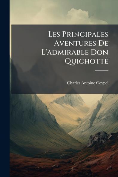 Les Principales Aventures De L'admirable Don Quichotte