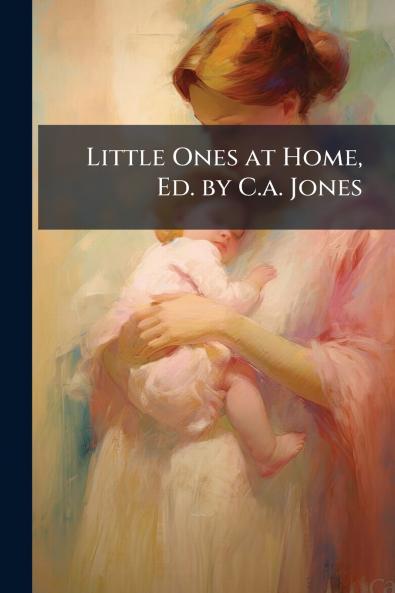 Little Ones at Home Ed. by C.a. Jones