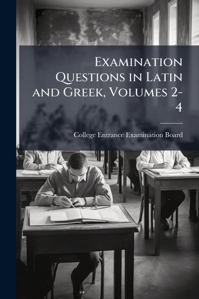 Examination Questions in Latin and Greek Volumes 2-4