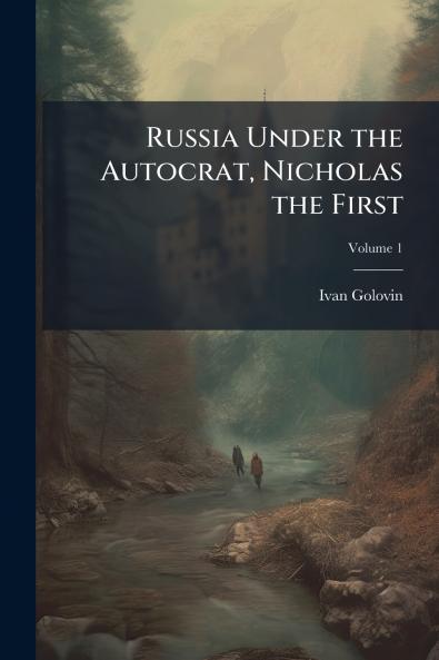 Russia Under the Autocrat Nicholas the First; Volume 1