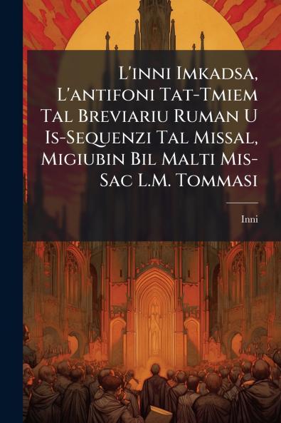 L'inni Imkadsa L'antifoni Tat-Tmiem Tal Breviariu Ruman U Is-Sequenzi Tal Missal Migiubin Bil Malti Mis-Sac L.M. Tommasi