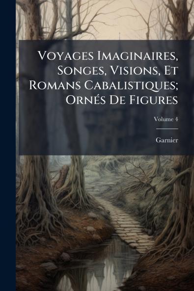 Voyages Imaginaires Songes Visions Et Romans Cabalistiques; Ornés De Figures; Volume 4