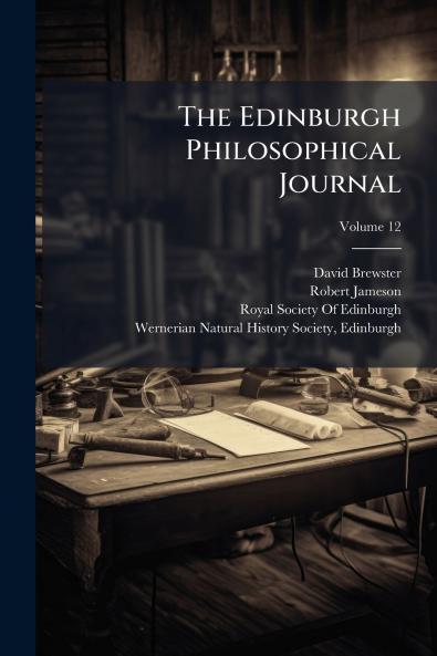 The Edinburgh Philosophical Journal; Volume 12