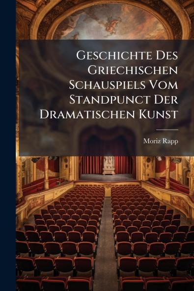Geschichte Des Griechischen Schauspiels Vom Standpunct Der Dramatischen Kunst