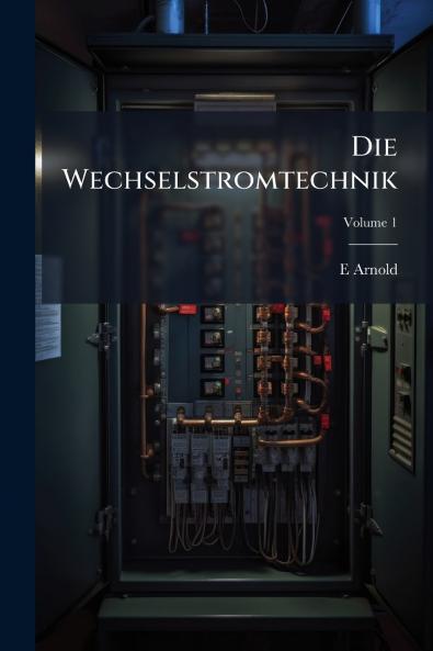 Die Wechselstromtechnik; Volume 1