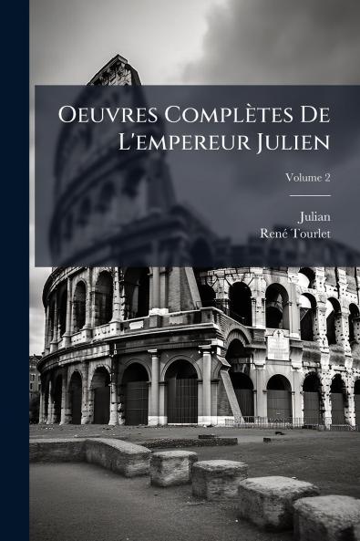 Oeuvres Complètes De L'empereur Julien; Volume 2