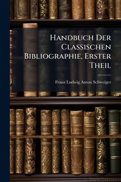 Handbuch Der Classischen Bibliographie Erster Theil
