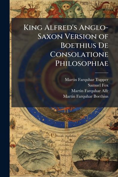 King Alfred's Anglo-Saxon Version of Boethius De Consolatione Philosophiae
