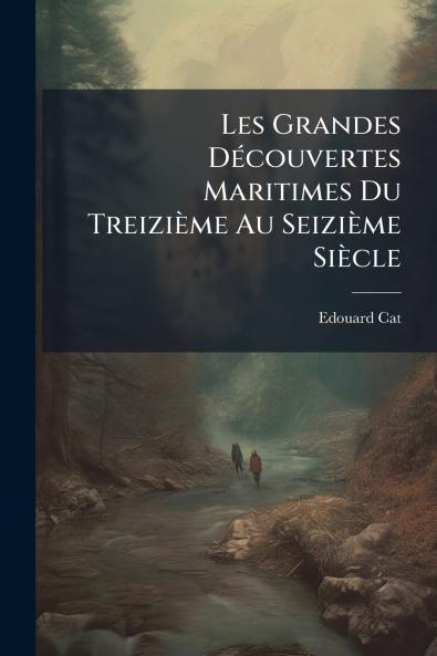 Les Grandes Découvertes Maritimes Du Treizième Au Seizième Siècle