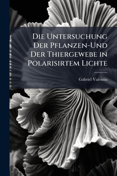 Die Untersuchung Der Pflanzen-Und Der Thiergewebe in Polarisirtem Lichte