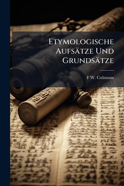 Etymologische Aufsätze Und Grundsätze