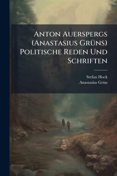 Anton Auerspergs (Anastasius Grüns) Politische Reden Und Schriften
