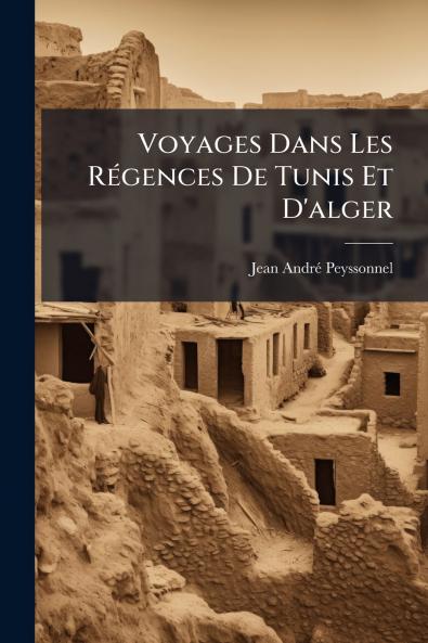 Voyages Dans Les Régences De Tunis Et D'alger