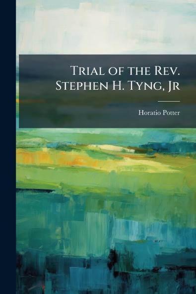 Trial of the Rev. Stephen H. Tyng Jr