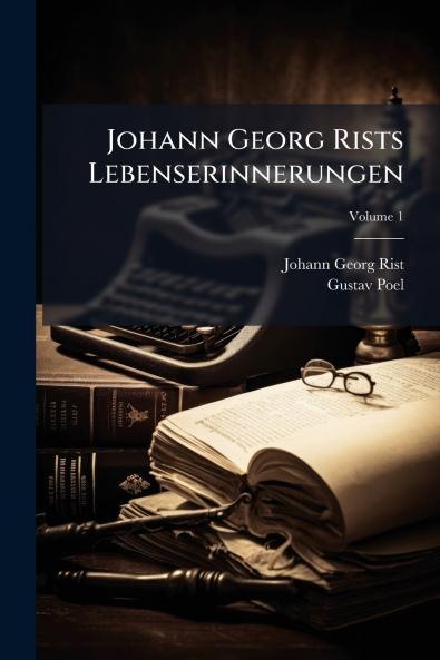 Johann Georg Rists Lebenserinnerungen; Volume 1