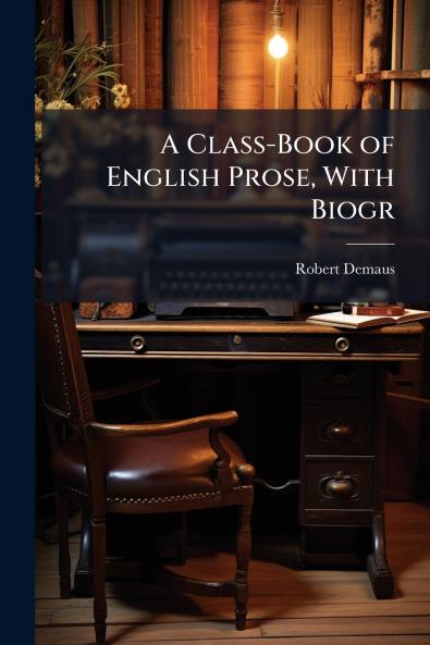 A Class-Book of English Prose With Biogr