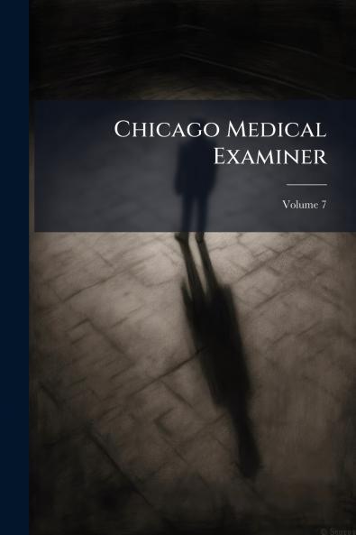 Chicago Medical Examiner; Volume 7