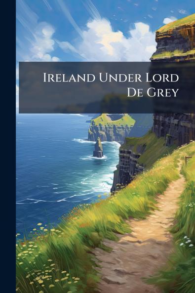 Ireland Under Lord De Grey
