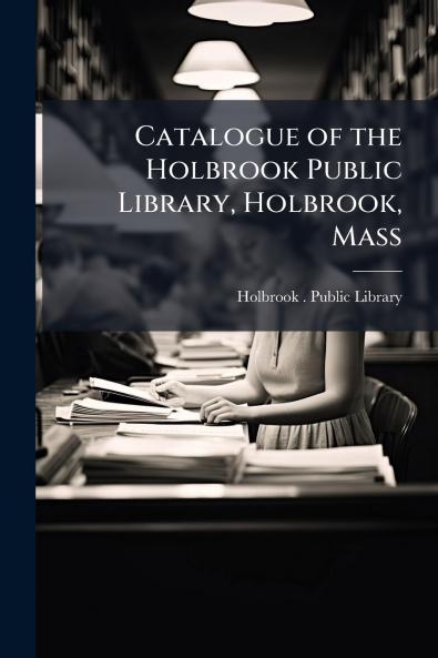 Catalogue of the Holbrook Public Library Holbrook Mass