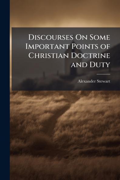 Discourses On Some Important Points of Christian Doctrine and Duty