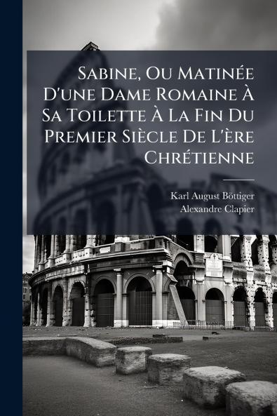 Sabine Ou Matinée D'une Dame Romaine À Sa Toilette À La Fin Du Premier Siècle De L'ère Chrétienne