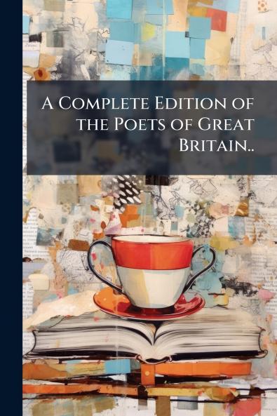 A Complete Edition of the Poets of Great Britain..