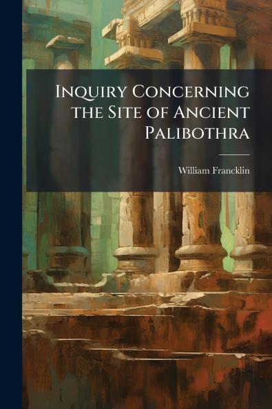 Inquiry Concerning the Site of Ancient Palibothra