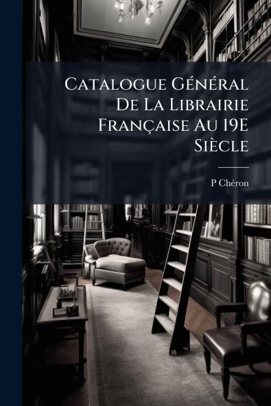 Catalogue Général De La Librairie Française Au 19E Siècle