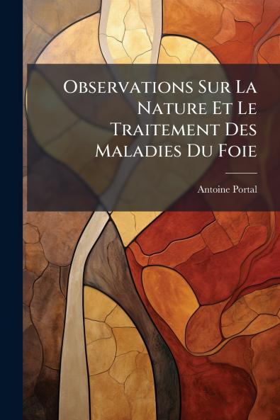 Observations Sur La Nature Et Le Traitement Des Maladies Du Foie