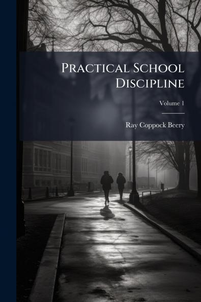 Practical School Discipline; Volume 1
