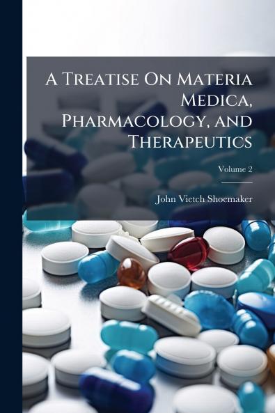A Treatise On Materia Medica Pharmacology and Therapeutics; Volume 2