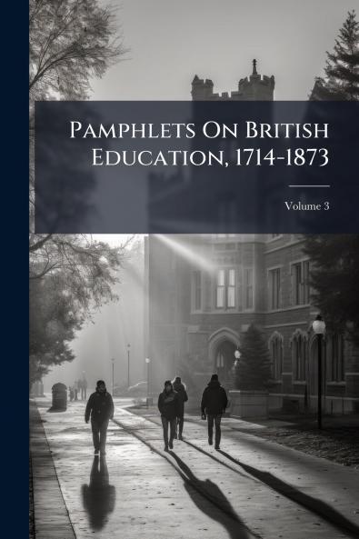 Pamphlets On British Education 1714-1873; Volume 3