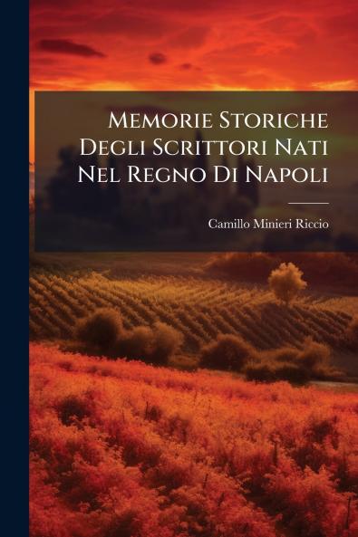 Memorie Storiche Degli Scrittori Nati Nel Regno Di Napoli