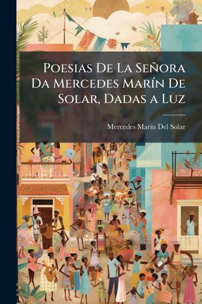Poesias De La Señora Da Mercedes Marín De Solar Dadas a Luz