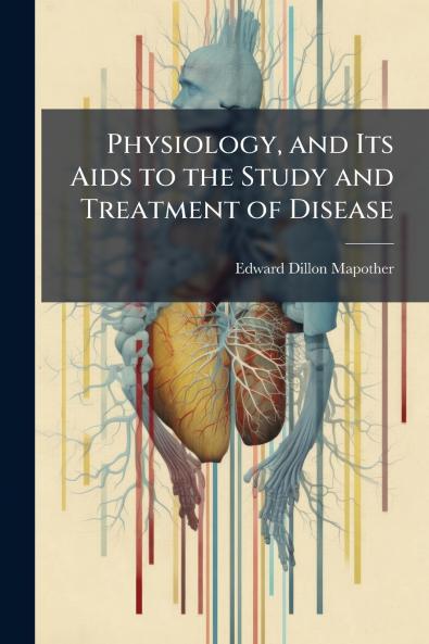 Physiology and Its Aids to the Study and Treatment of Disease