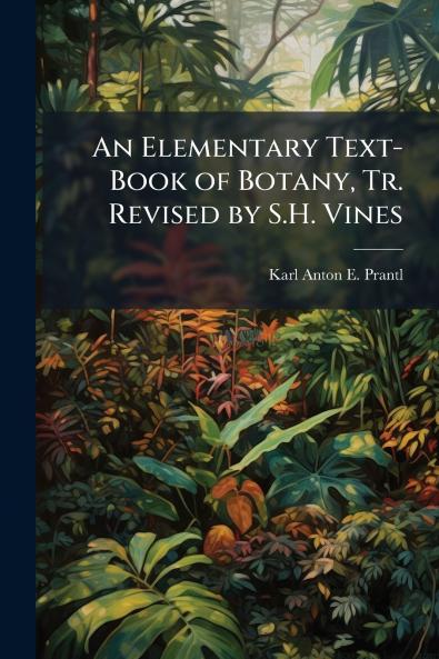 An Elementary Text-Book of Botany Tr. Revised by S.H. Vines