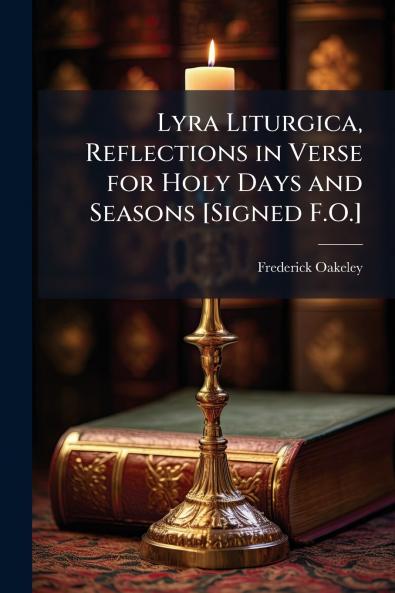 Lyra Liturgica Reflections in Verse for Holy Days and Seasons [Signed F.O.]
