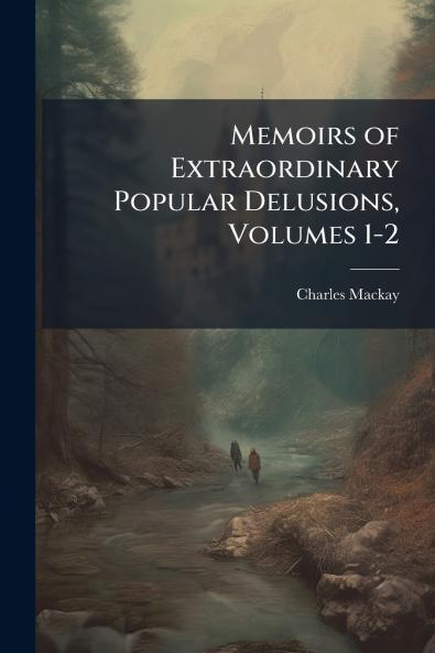 Memoirs of Extraordinary Popular Delusions Volumes 1-2