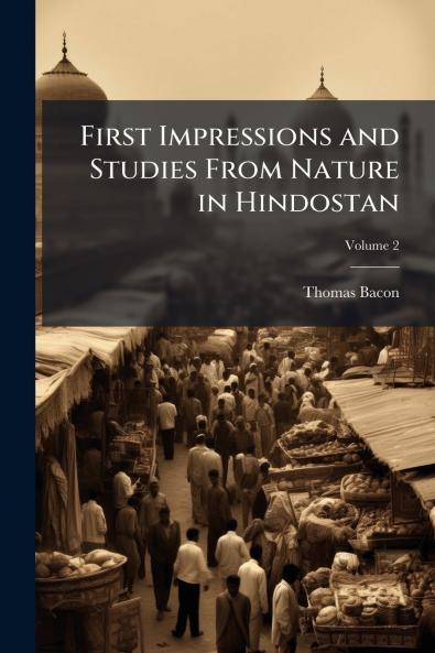 First Impressions and Studies From Nature in Hindostan