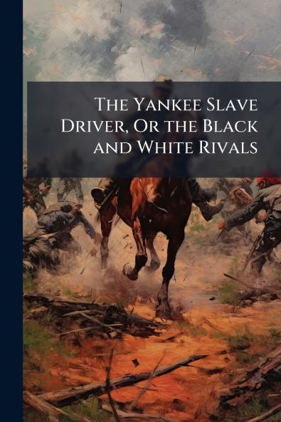 The Yankee Slave Driver Or the Black and White Rivals