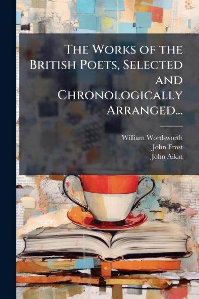 The Works of the British Poets Selected and Chronologically Arranged...